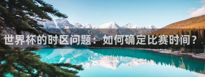 2026世界杯赛程时间表最新:世界杯的时区问题:如何确定比赛时间?