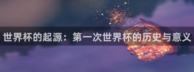 2026世预赛赛程:世界杯的起源:第一次世界杯的历史与意义