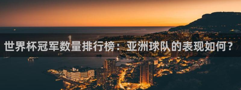 足球世界杯2026年赛程时间表:世界杯冠军数量排行榜:亚洲球队的表现如何?